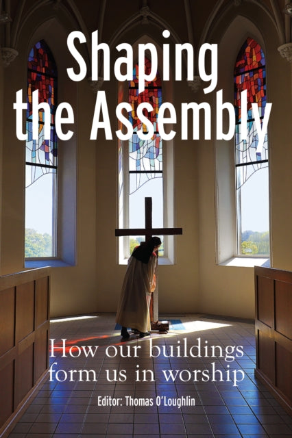 Shaping the Assembly: How our Buildings Form Us in Worship