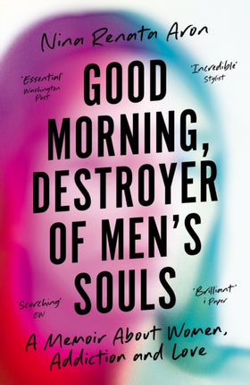 Good Morning, Destroyer of Men's Souls: A memoir about women, addiction and love