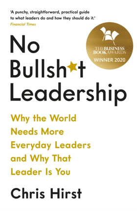 No Bullsh*t Leadership: Why the World Needs More Everyday Leaders and Why That Leader Is You