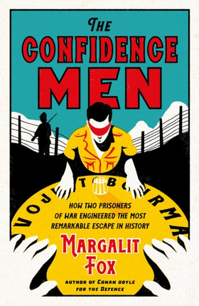 The Confidence Men: How Two Prisoners of War Engineered the Most Remarkable Escape in History