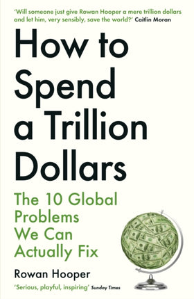 How to Spend a Trillion Dollars: The 10 Global Problems We Can Actually Fix