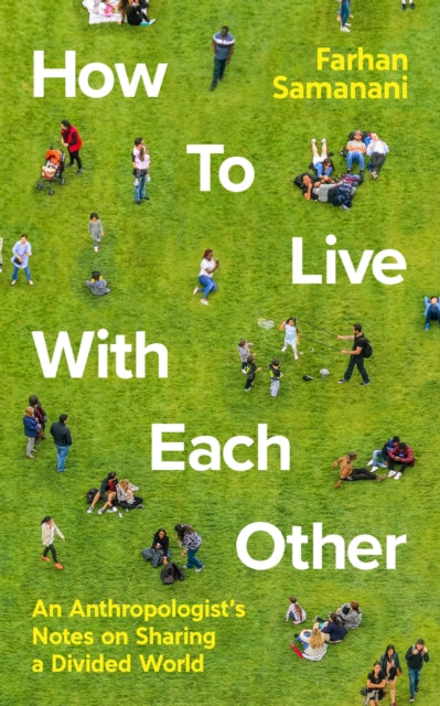 How To Live With Each Other: An Anthropologist's Notes on Sharing a Divided World