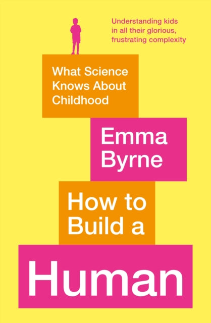 How to Build a Human: What Science Knows About Childhood