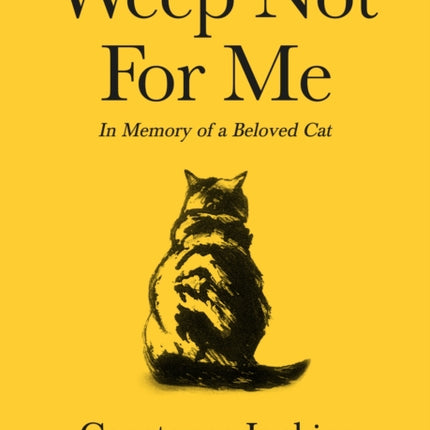 Weep Not for Me: In Memory of a Beloved Cat