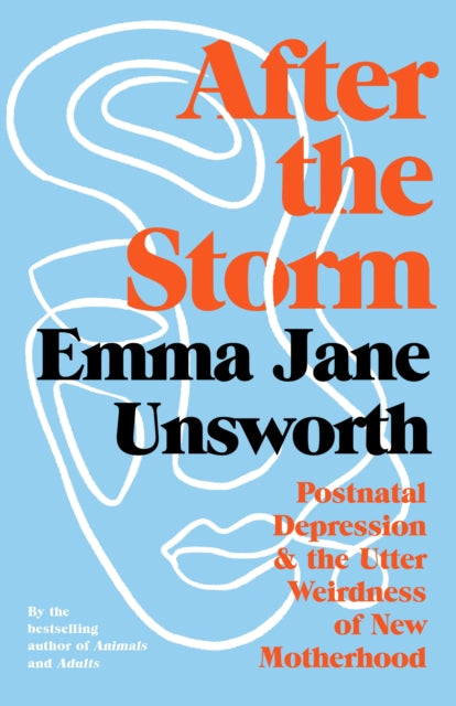 After the Storm: Postnatal Depression and the Utter Weirdness of New Motherhood