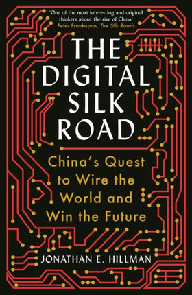 The Digital Silk Road: China's Quest to Wire the World and Win the Future