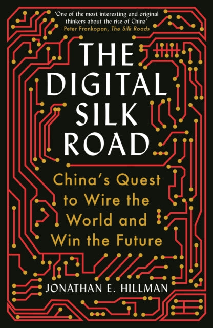 The Digital Silk Road: China's Quest to Wire the World and Win the Future