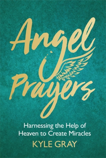 Angel Prayers: Harnessing the Help of Heaven to Create Miracles