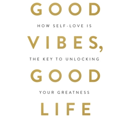 Good Vibes, Good Life: How Self-Love Is the Key to Unlocking Your Greatness: THE #1 SUNDAY TIMES BESTSELLER