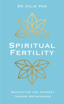 Spiritual Fertility: Integrative Practices for the Journey to Motherhood