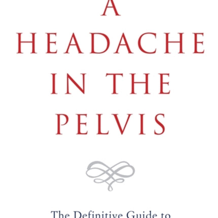 A Headache in the Pelvis: The Definitive Guide to Understanding and Treating Chronic Pelvic Pain