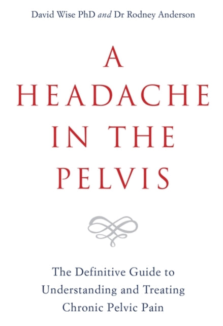 A Headache in the Pelvis: The Definitive Guide to Understanding and Treating Chronic Pelvic Pain