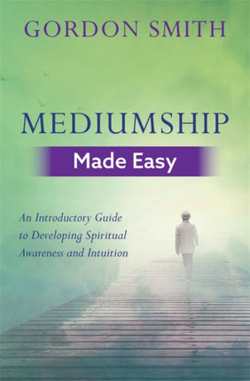 Mediumship Made Easy: An Introductory Guide to Developing Spiritual Awareness and Intuition