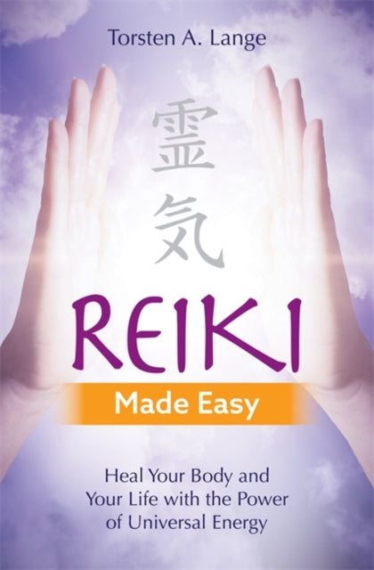 Reiki Made Easy: Heal Your Body and Your Life with the Power of Universal Energy