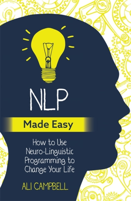 NLP Made Easy: How to Use Neuro-Linguistic Programming to Change Your Life