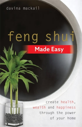 Feng Shui Made Easy: Create Health, Wealth and