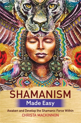 Shamanism Made Easy: Awaken and Develop the Shamanic Force Within