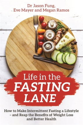 Life in the Fasting Lane: How to Make Intermittent Fasting a Lifestyle – and Reap the Benefits of Weight Loss and Better Health