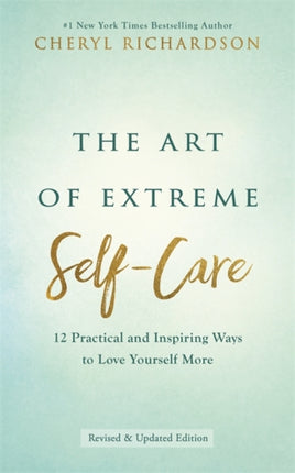 The Art of Extreme Self-Care: 12 Practical and Inspiring Ways to Love Yourself More