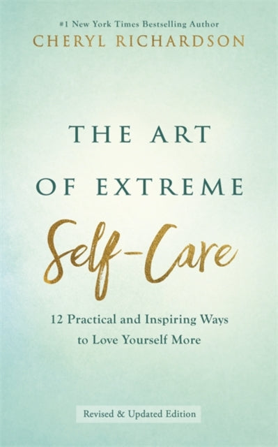 The Art of Extreme Self-Care: 12 Practical and Inspiring Ways to Love Yourself More