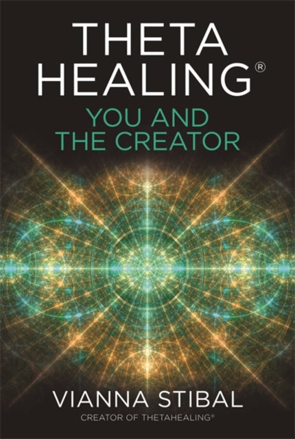 ThetaHealing®: You and the Creator: Deepen Your Connection with the Energy of Creation