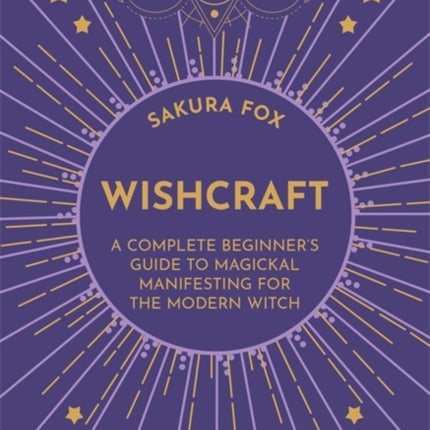 Wishcraft: A Complete Beginner's Guide to Magickal Manifesting for the Modern Witch