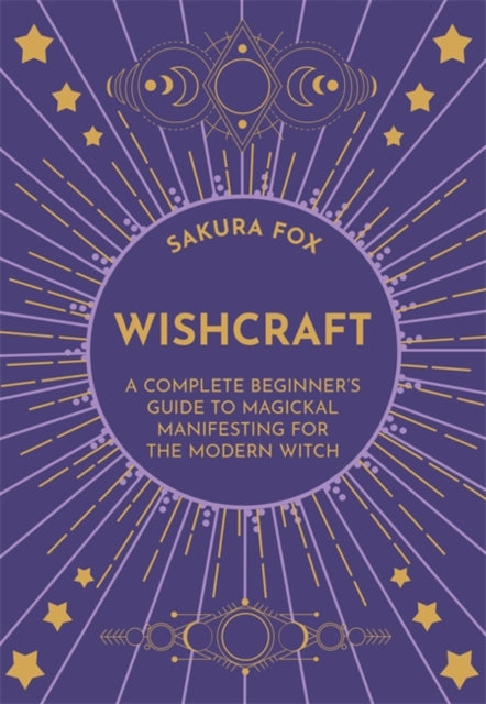 Wishcraft: A Complete Beginner's Guide to Magickal Manifesting for the Modern Witch