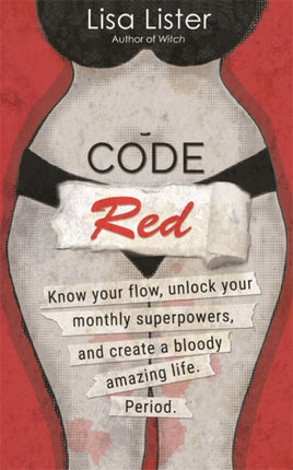 Code Red: Know Your Flow, Unlock Your Superpowers, and Create a Bloody Amazing Life. Period.