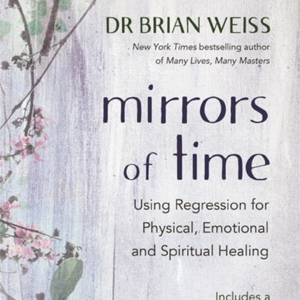 Mirrors of Time: Using Regression for Physical, Emotional and Spiritual Healing