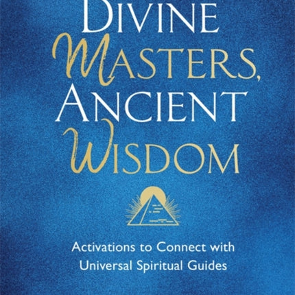 Divine Masters, Ancient Wisdom: Activations to Connect with Universal Spiritual Guides