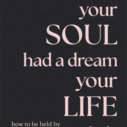 Your Soul Had a Dream Your Life Is It