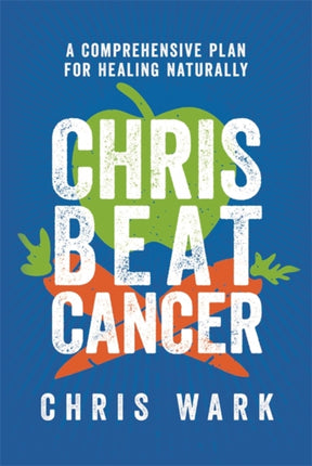 Chris Beat Cancer: A Comprehensive Plan for Healing Naturally