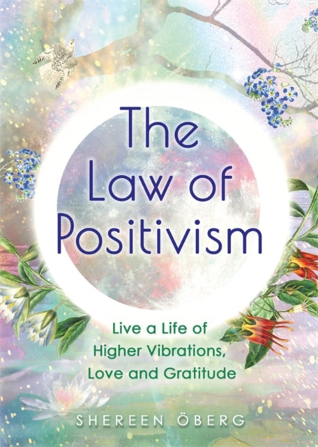 The Law of Positivism: Live a Life of Higher Vibrations, Love and Gratitude