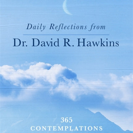 Daily Reflections from Dr. David R. Hawkins: 365 Contemplations on Surrender, Healing and Consciousness