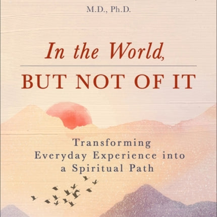 In the World, But Not of It: Transforming Everyday Experience into a Spiritual Path