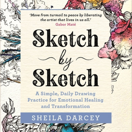 Sketch by Sketch: A Simple, Daily Drawing Practice for Emotional Healing and Transformation