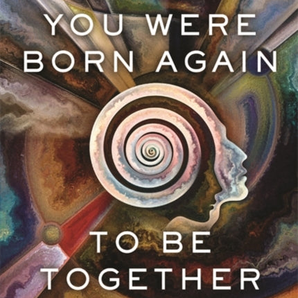 You Were Born Again to Be Together: Fascinating True Stories of Reincarnation That Prove Love Is Immortal