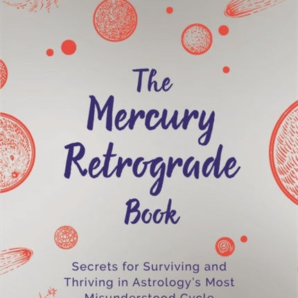 The Mercury Retrograde Book: Secrets for Surviving and Thriving in Astrology’s Most Misunderstood Cycle