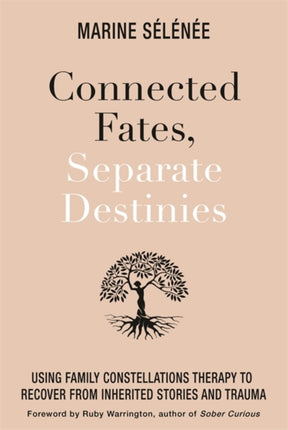 Connected Fates, Separate Destinies: Using Family Constellations Therapy to Recover from Inherited Stories and Trauma