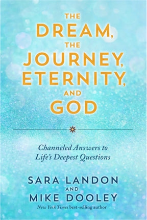 The Dream, the Journey, Eternity, and God: Channeled Answers to Life’s Deepest Questions