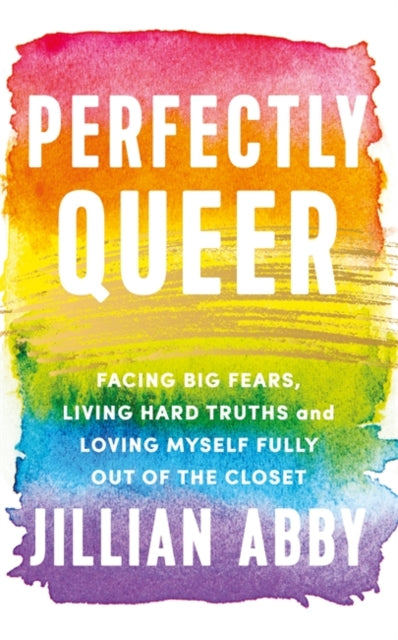 Perfectly Queer: Facing Big Fears, Living Hard Truths and Loving Myself Fully