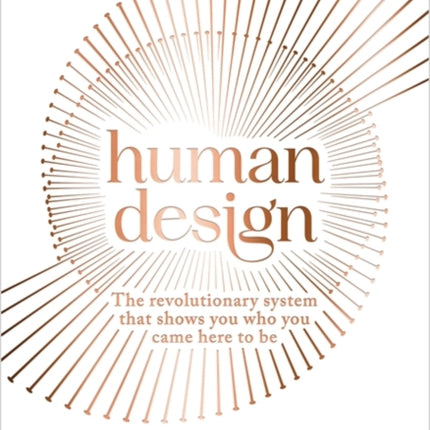 Human Design: The Revolutionary System That Shows You Who You Came Here to Be