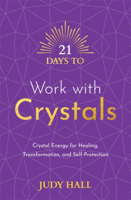 21 Days to Work with Crystals: Crystal Energy for Healing, Transformation, and Self-Protection