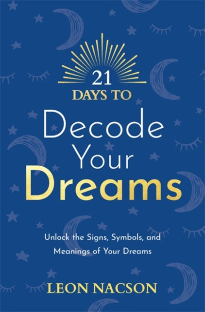 21 Days to Decode Your Dreams: Unlock the Signs, Symbols, and Meanings of Your Dreams