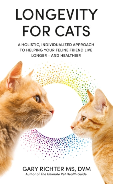 Longevity for Cats: A Holistic, Individualized Approach to Helping Your Feline Friend Live Longer – and Healthier