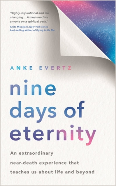 Nine Days of Eternity: An Extraordinary Near-Death Experience That Teaches Us About Life and Beyond