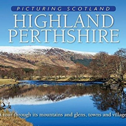 Highland Perthshire: Picturing Scotland: A tour through its mountains and glens, towns and villages
