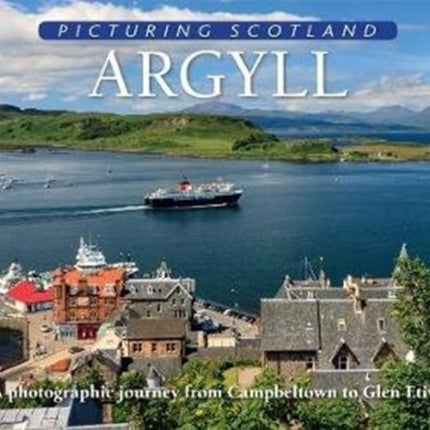 Argyll: Picturing Scotland: A photographic journey from Campbeltown to Glen Etive