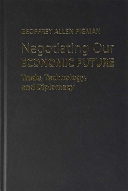 Negotiating Our Economic Future: Trade, Technology and Diplomacy