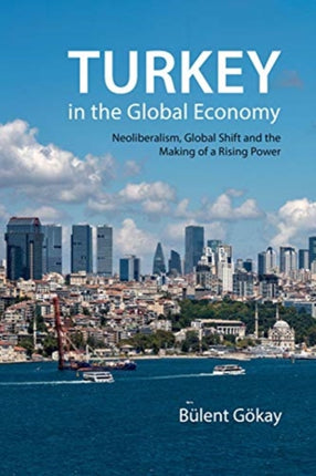 Turkey in the Global Economy: Neoliberalism, Global Shift and the Making of a Rising Power